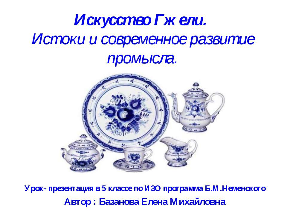 Искусство Гжели. Истоки и современное развитие промысла 5 класс Учебники, Презентации и Подготовка к Экзаменам для Школьников на Klass-Uchebnik.com