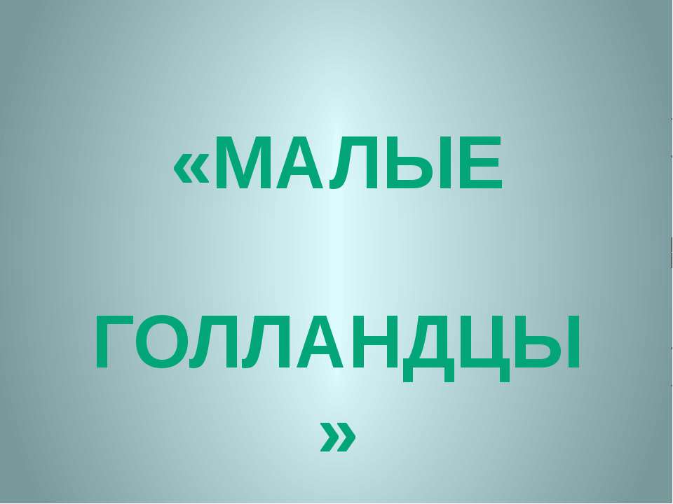 МАЛЫЕ ГОЛЛАНДЦЫ - Учебники, Презентации и Подготовка к Экзаменам для Школьников на Klass-Uchebnik.com