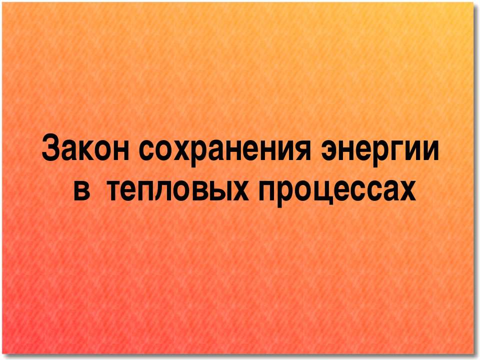 Закон сохранения энергии в тепловых процессах - Учебники, Презентации и Подготовка к Экзаменам для Школьников на Klass-Uchebnik.com
