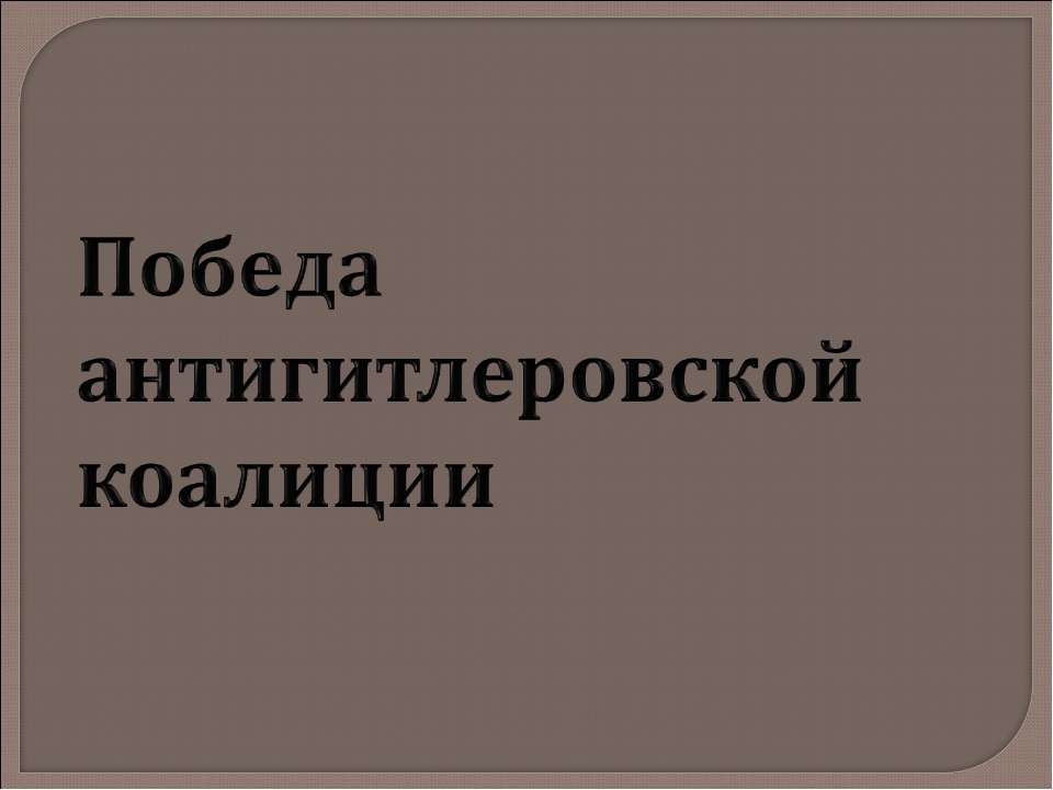 Победа антигитлеровской коалиции - Учебники, Презентации и Подготовка к Экзаменам для Школьников на Klass-Uchebnik.com