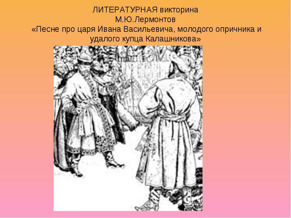М.Ю.Лермонтов «Песне про царя Ивана Васильевича, молодого опричника и удалого купца Калашникова» Учебники, Презентации и Подготовка к Экзаменам для Школьников на Klass-Uchebnik.com