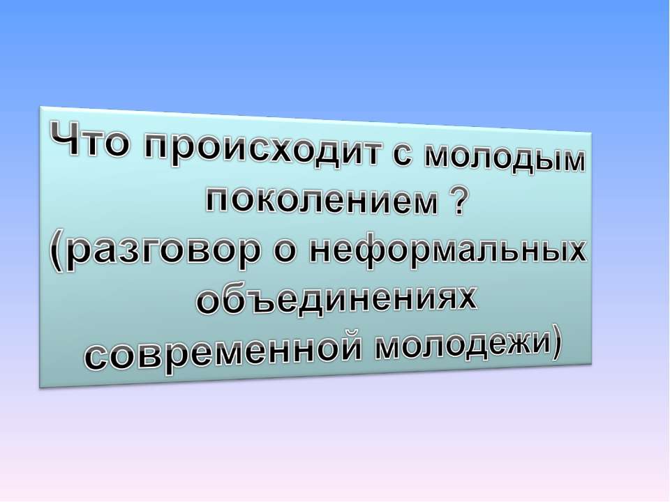 Что происходит с молодым поколением? (разговор о неформальных объединениях современной молодежи) Учебники, Презентации и Подготовка к Экзаменам для Школьников на Klass-Uchebnik.com