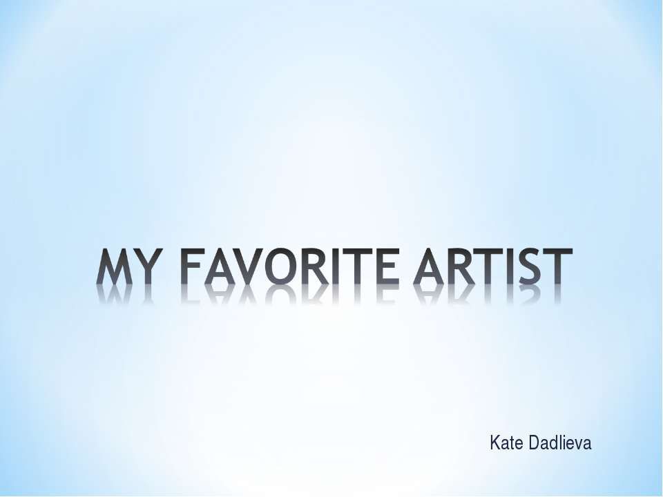 My favorite artist - Учебники, Презентации и Подготовка к Экзаменам для Школьников на Klass-Uchebnik.com