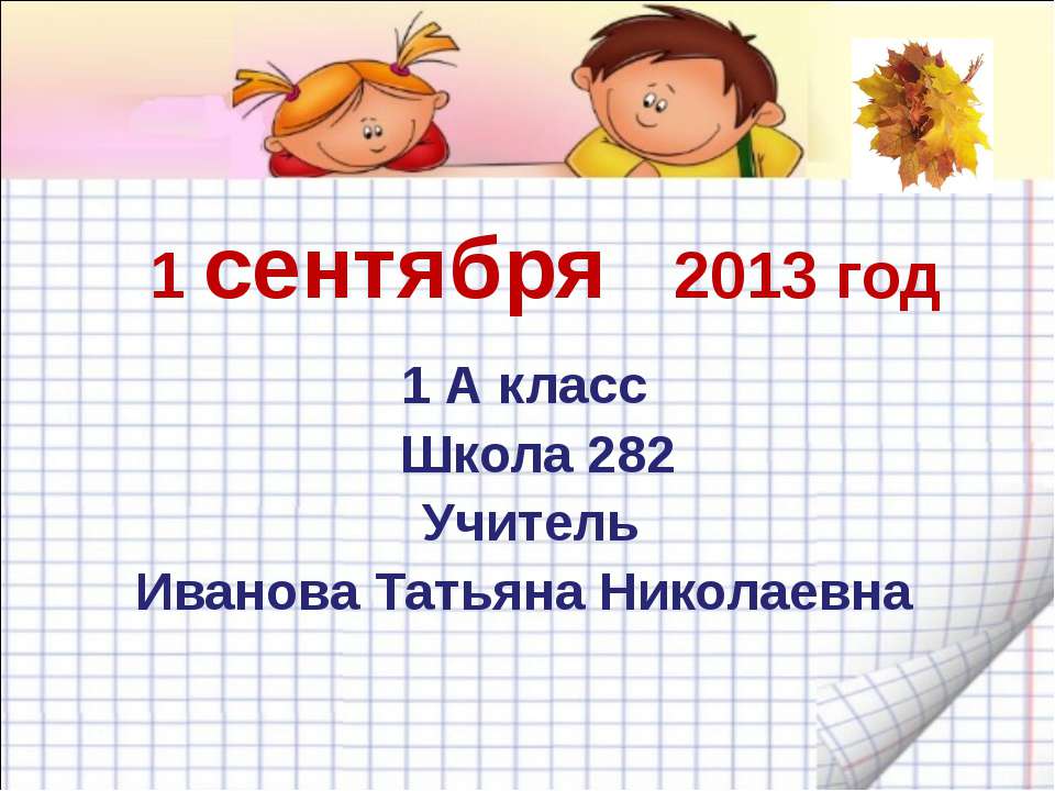 1 сентября 2013 год 1 А класс Школа 282 Учитель Иванова Татьяна Николаевна. Учебники, Презентации и Подготовка к Экзаменам для Школьников на Klass-Uchebnik.com