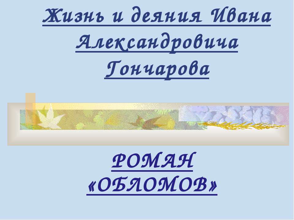 Жизнь и деяния Ивана Александровича Гончарова. «ОБЛОМОВ» Учебники, Презентации и Подготовка к Экзаменам для Школьников на Klass-Uchebnik.com