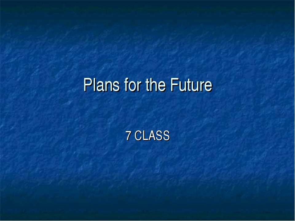 Plans for the Future - Учебники, Презентации и Подготовка к Экзаменам для Школьников на Klass-Uchebnik.com