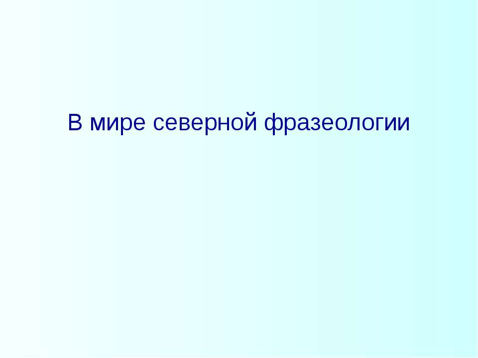 В мире северной фразеологии - Учебники, Презентации и Подготовка к Экзаменам для Школьников на Klass-Uchebnik.com