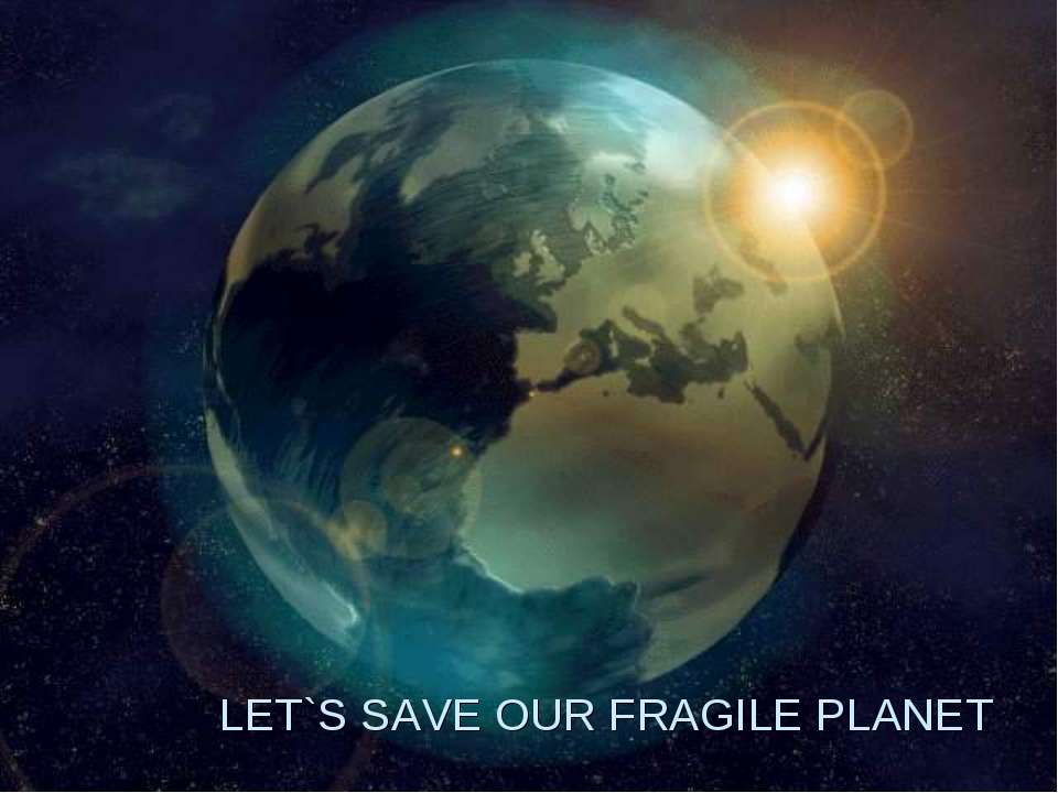 Let's save our fragile planet Учебники, Презентации и Подготовка к Экзаменам для Школьников на Klass-Uchebnik.com