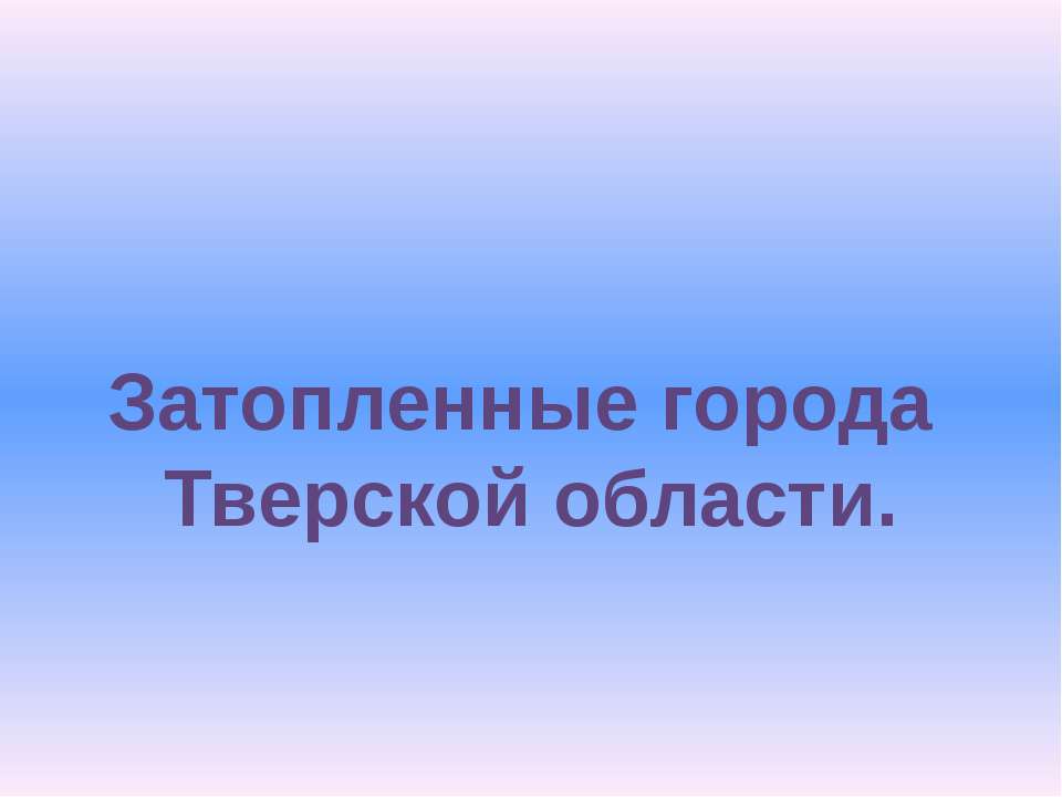 Затопленные города Тверской области Учебники, Презентации и Подготовка к Экзаменам для Школьников на Klass-Uchebnik.com
