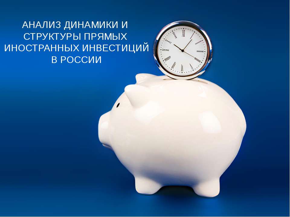 Анализ динамики и структуры прямых иностранных инвестиций в России - Учебники, Презентации и Подготовка к Экзаменам для Школьников на Klass-Uchebnik.com