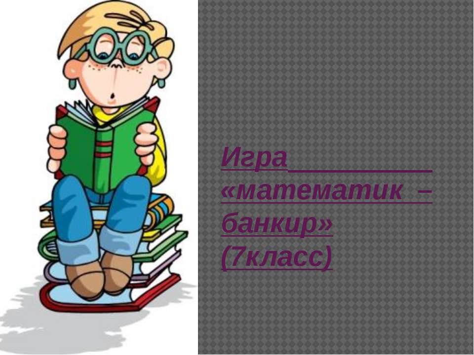 Игра «математик – банкир» Учебники, Презентации и Подготовка к Экзаменам для Школьников на Klass-Uchebnik.com