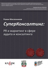 «СуперКонсалтинг: PR и маркетинг в сфере аудита и консалтинга» - Роман Масленников - Учебники, Презентации и Подготовка к Экзаменам для Школьников на Klass-Uchebnik.com