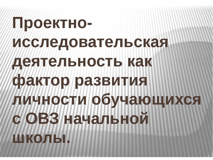 "Проектно - исследовательская деятельность, как фактор развития личности обучающихся с ОВЗ начальной школе" Учебники, Презентации и Подготовка к Экзаменам для Школьников на Klass-Uchebnik.com