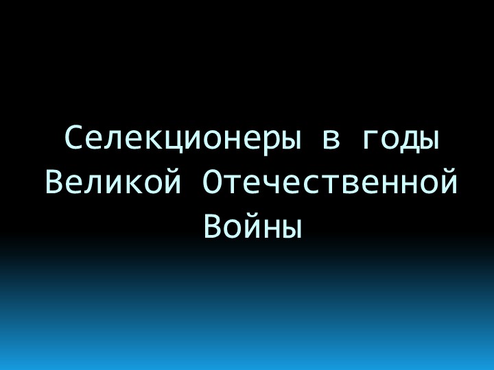 Презентация к сообщению "Селекция в военные годы" Учебники, Презентации и Подготовка к Экзаменам для Школьников на Klass-Uchebnik.com