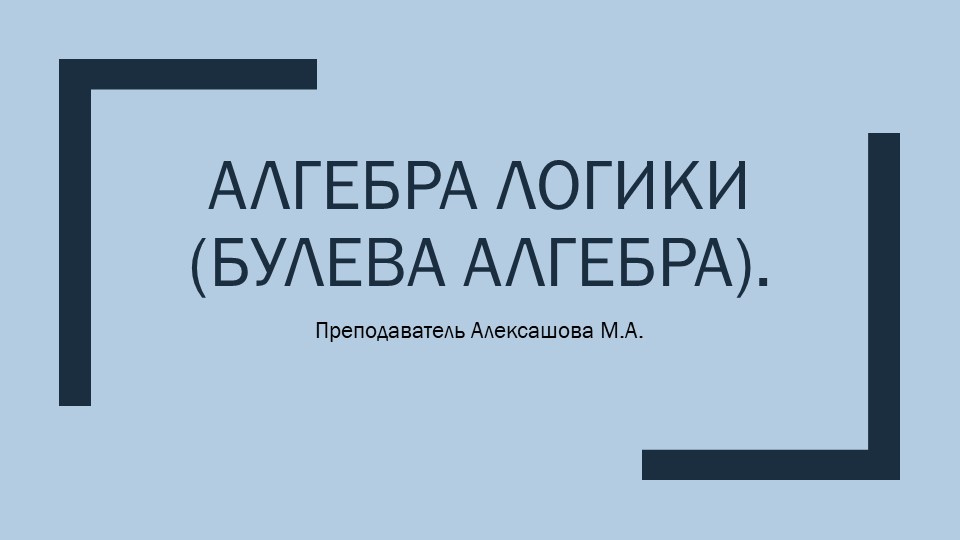 Методическая разработка к уроку на тему: "Алгебра логики". Учебники, Презентации и Подготовка к Экзаменам для Школьников на Klass-Uchebnik.com