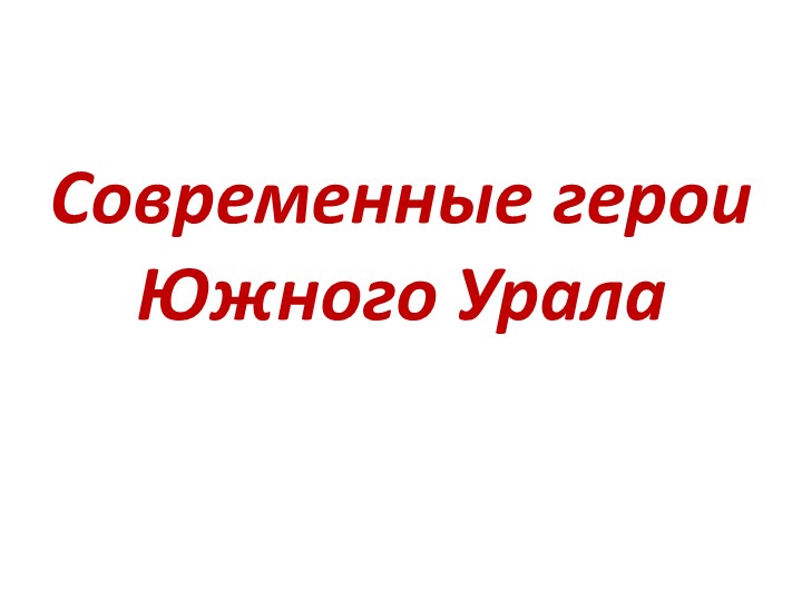 Презентация "Современные герои Южного Урала" Учебники, Презентации и Подготовка к Экзаменам для Школьников на Klass-Uchebnik.com