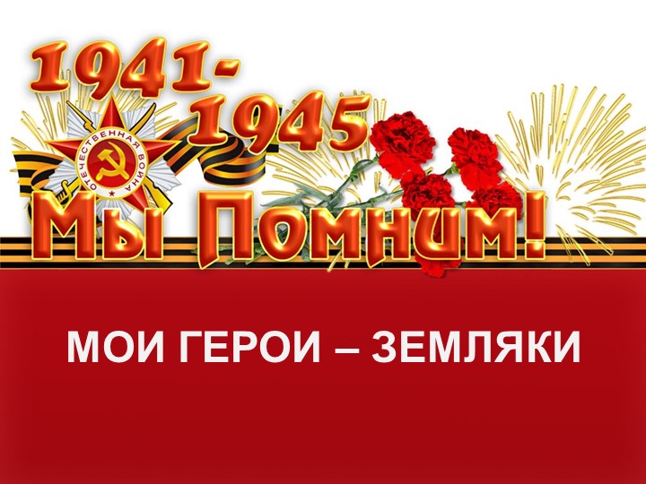 Презентация "Мои герои - земляки" - Учебники, Презентации и Подготовка к Экзаменам для Школьников на Klass-Uchebnik.com