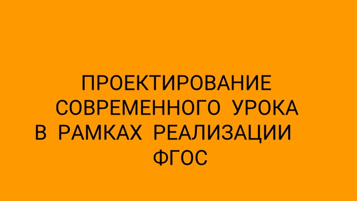 ПРЕЗЕНТАЦИЯ "ПРОЕКТИРОВАНИЕ СОВРЕМЕННОГО УРОКА В РАМКАХ РЕАЛИЗАЦИИ ФГОС" - Учебники, Презентации и Подготовка к Экзаменам для Школьников на Klass-Uchebnik.com