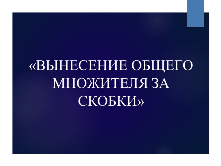 Разработка урока "Разложение многочленов на множители. Вынесение общего множителя за скобки." - Учебники, Презентации и Подготовка к Экзаменам для Школьников на Klass-Uchebnik.com