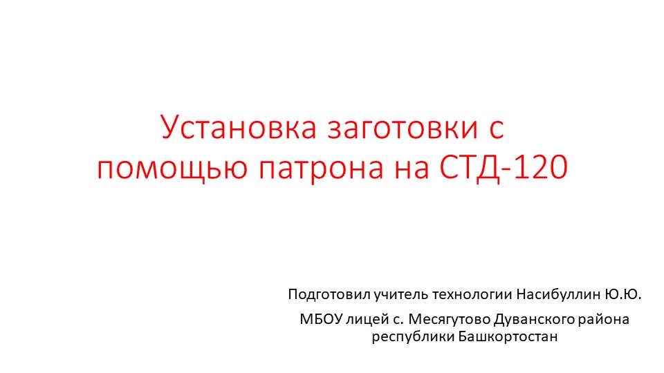 Презентация по технологии "Установка заготовки с помощью патрона на СТД-120" (7 класс) - Учебники, Презентации и Подготовка к Экзаменам для Школьников на Klass-Uchebnik.com