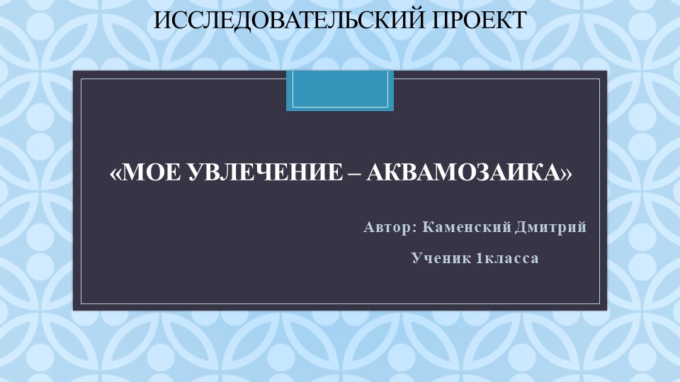 Презентация "Мое увлечение - аквамозаика" Учебники, Презентации и Подготовка к Экзаменам для Школьников на Klass-Uchebnik.com