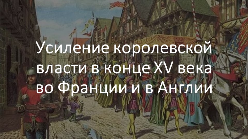 Презентация по истории на тему "Усиление королевской власти в конце XV века во Франции и в Англии" (6 класс) - Учебники, Презентации и Подготовка к Экзаменам для Школьников на Klass-Uchebnik.com