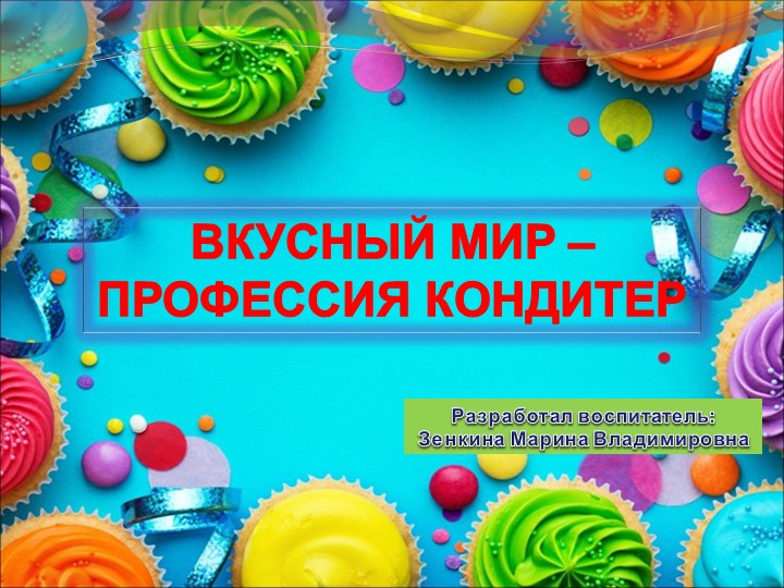 Презентация "ВКУСНЫЙ МИР – ПРОФЕССИЯ КОНДИТЕР" Учебники, Презентации и Подготовка к Экзаменам для Школьников на Klass-Uchebnik.com