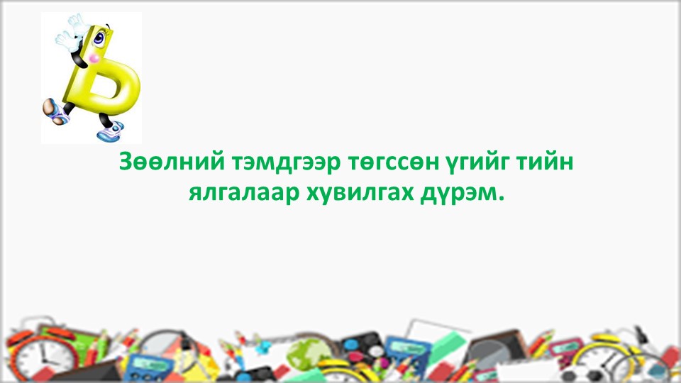 Монгольский язык по теме: Зөөлний тэмдгийн дүрэм. Дадлага ажлын хамт Учебники, Презентации и Подготовка к Экзаменам для Школьников на Klass-Uchebnik.com