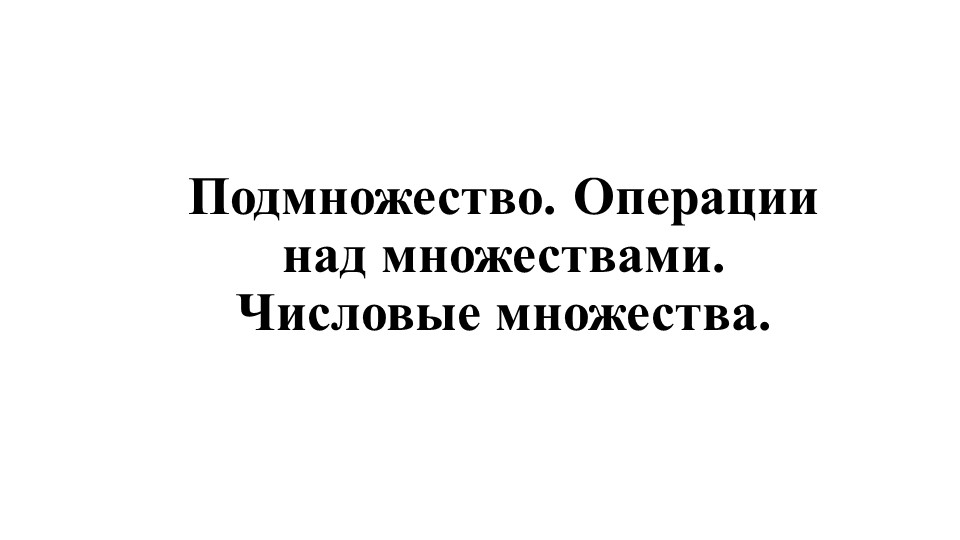 Презентация по алгебре на тему "Подмножество. Операции над множествами. Числовые множества". Учебники, Презентации и Подготовка к Экзаменам для Школьников на Klass-Uchebnik.com