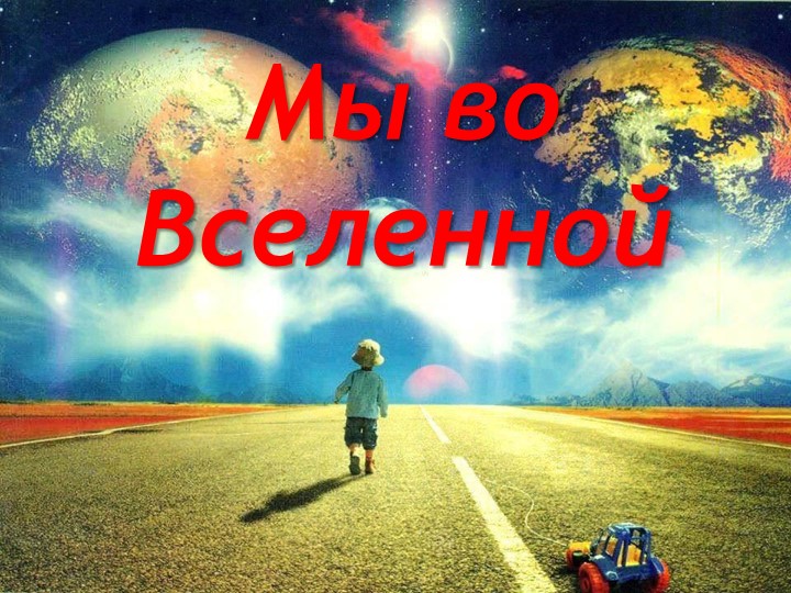 Презентация "Мы во Вселенной" - Учебники, Презентации и Подготовка к Экзаменам для Школьников на Klass-Uchebnik.com