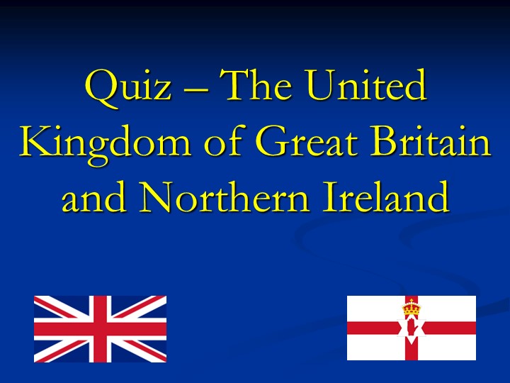 Презентация-квиз на тему "The United Kingdom of Great Britain and Northern Ireland" - Учебники, Презентации и Подготовка к Экзаменам для Школьников на Klass-Uchebnik.com