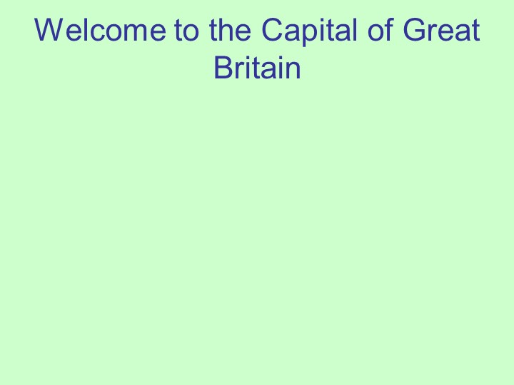 Презентация на тему "Welcome to the Capital of Great Britain" Учебники, Презентации и Подготовка к Экзаменам для Школьников на Klass-Uchebnik.com