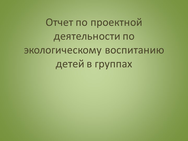 Отчет по проектной деятельности по экологическому воспитанию детей в группах Учебники, Презентации и Подготовка к Экзаменам для Школьников на Klass-Uchebnik.com