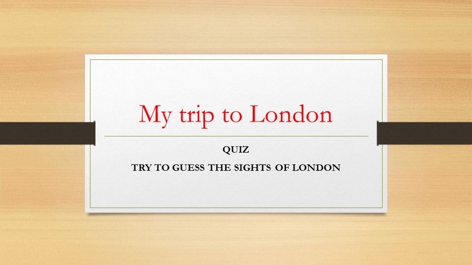 Презентация на тему " My trip to London" QUIZ Учебники, Презентации и Подготовка к Экзаменам для Школьников на Klass-Uchebnik.com