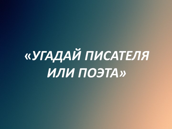 Презентация "Угадай писателя или поэта" Учебники, Презентации и Подготовка к Экзаменам для Школьников на Klass-Uchebnik.com