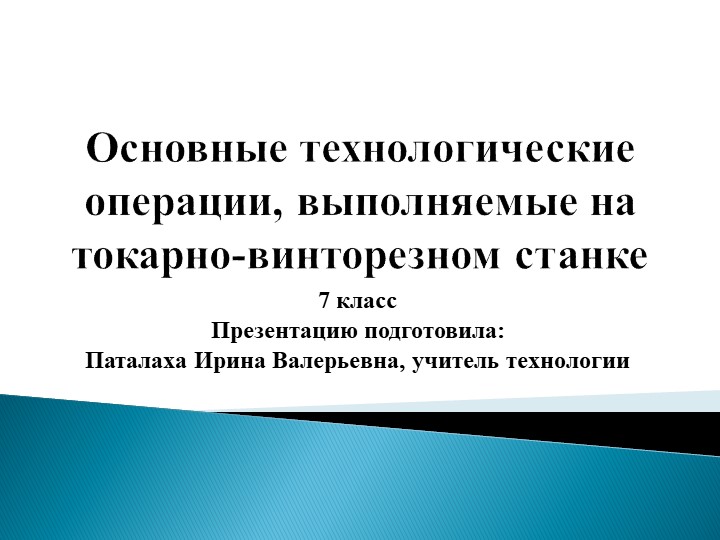Презентация по технологии на тему "Основные технологические операции, выполняемые на токарно-винторезном станке." (7 класс) - Учебники, Презентации и Подготовка к Экзаменам для Школьников на Klass-Uchebnik.com