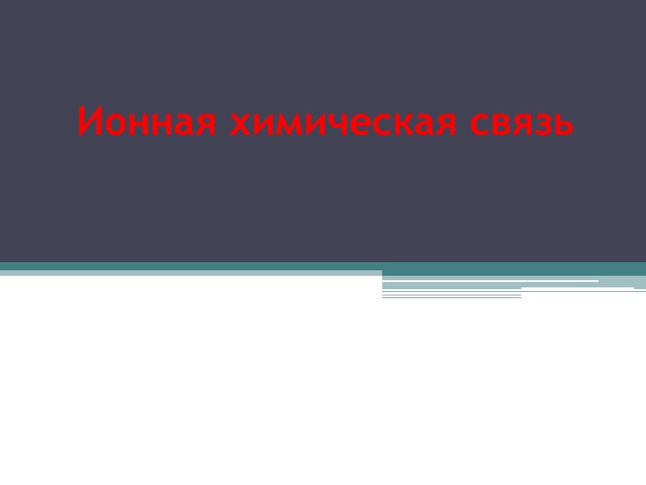 Презентация "Ионная химическая связь" Учебники, Презентации и Подготовка к Экзаменам для Школьников на Klass-Uchebnik.com