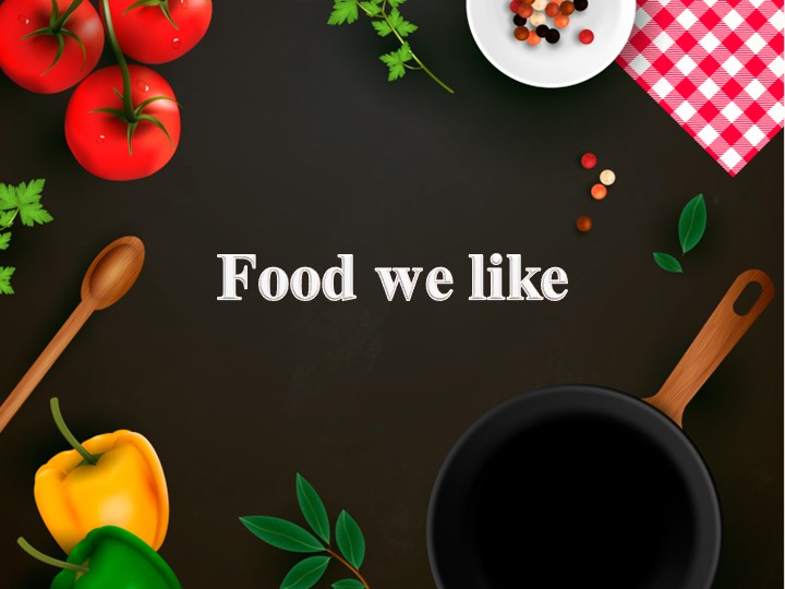 Презентация на тему "Food we like" - Учебники, Презентации и Подготовка к Экзаменам для Школьников на Klass-Uchebnik.com
