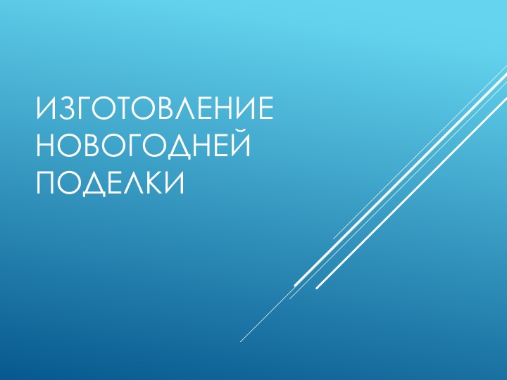 Презентация "Изготовление новогодней поделки" Учебники, Презентации и Подготовка к Экзаменам для Школьников на Klass-Uchebnik.com