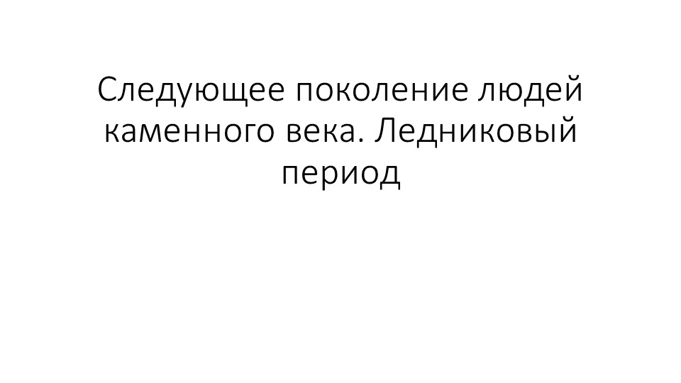 Презентация по Миру истории в 6 классе на тему "Следующее поколение людей каменного века. Ледниковый период"." Учебники, Презентации и Подготовка к Экзаменам для Школьников на Klass-Uchebnik.com