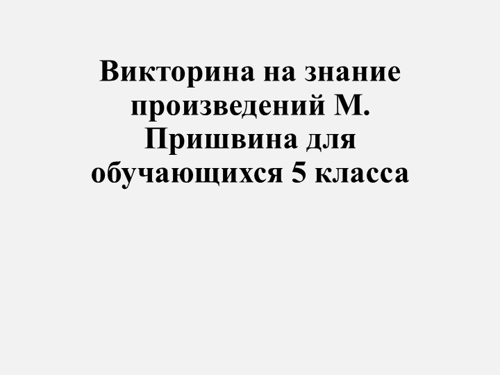 Презентация "Насколько хорошо мы знаем произведения М.Пришвина" - Учебники, Презентации и Подготовка к Экзаменам для Школьников на Klass-Uchebnik.com