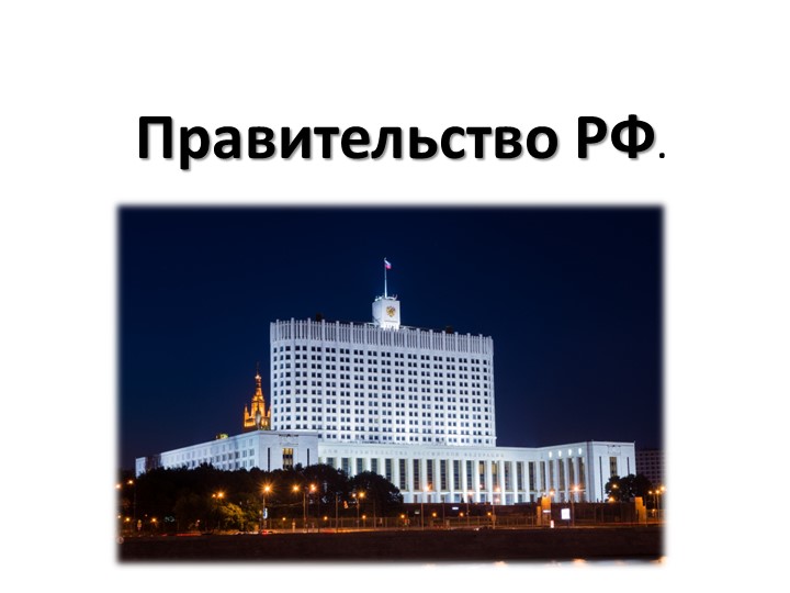 Презентация по теме : "Правительство Российской Федерации" - Учебники, Презентации и Подготовка к Экзаменам для Школьников на Klass-Uchebnik.com