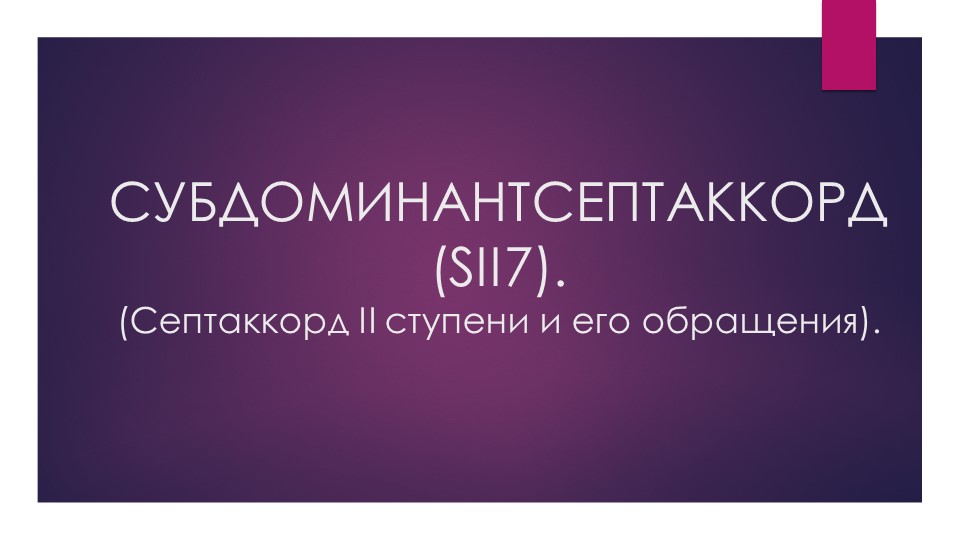 Презентация по гармонии на тему "Субдоминантсептаккорд (SII7). (Септаккорд II ступени и его обращения)". Учебники, Презентации и Подготовка к Экзаменам для Школьников на Klass-Uchebnik.com