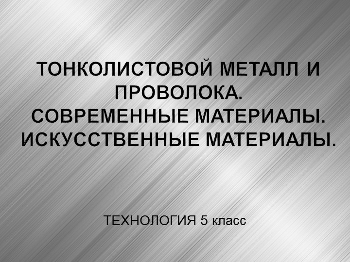 Презентация по технологии "Тонколистовой металл, проволока, искусственные материалы" (5 класс) Учебники, Презентации и Подготовка к Экзаменам для Школьников на Klass-Uchebnik.com