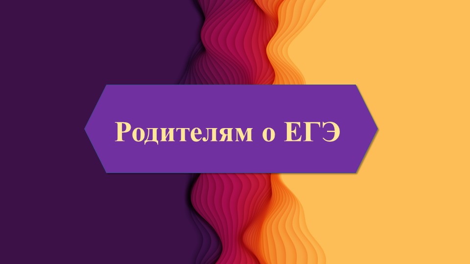 Презентация на тему "Родителям о ЕГЭ" Учебники, Презентации и Подготовка к Экзаменам для Школьников на Klass-Uchebnik.com