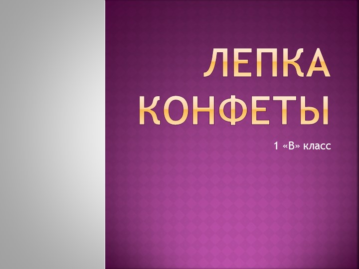 Презентация по технологии 1 класс "Лепка конфеты" - Учебники, Презентации и Подготовка к Экзаменам для Школьников на Klass-Uchebnik.com