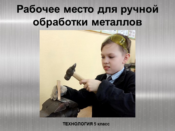 Презентация по технологии "Рабочее место для ручной обработки металлов" (5 класс) Учебники, Презентации и Подготовка к Экзаменам для Школьников на Klass-Uchebnik.com