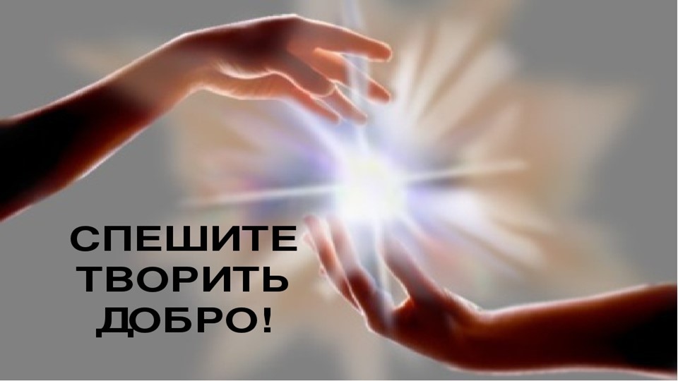 Презентация "Спешите творить добро!" (5-6 классы) - Учебники, Презентации и Подготовка к Экзаменам для Школьников на Klass-Uchebnik.com