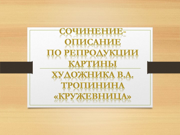Презентация по русскому языку Сочинение-описание по репродукции картины художника В.А. Тропинина «Кружевница» 4 класс - Учебники, Презентации и Подготовка к Экзаменам для Школьников на Klass-Uchebnik.com