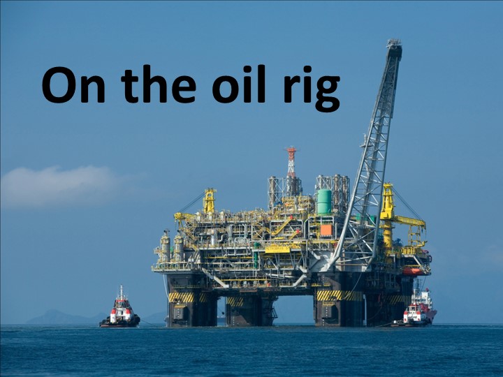 Презентация по английскому языку "On the oil rig" (5 класс) Учебники, Презентации и Подготовка к Экзаменам для Школьников на Klass-Uchebnik.com